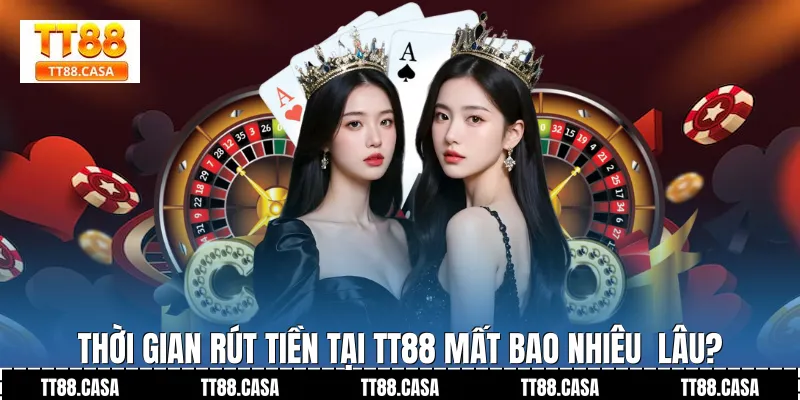 Thời gian rút tiền tại TT88 mất bao nhiêu  lâu?
